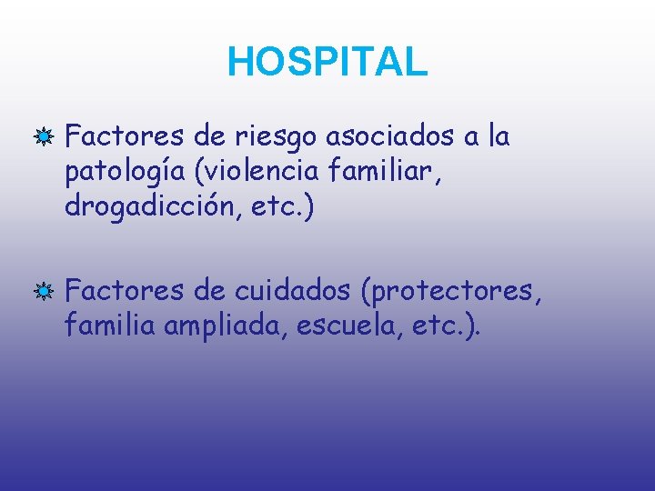 HOSPITAL • Factores de riesgo asociados a la patología (violencia familiar, drogadicción, etc. )