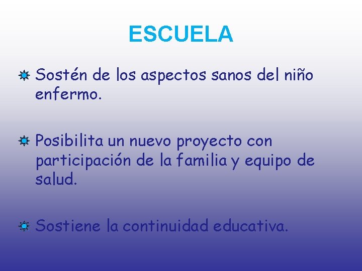 ESCUELA • Sostén de los aspectos sanos del niño enfermo. • Posibilita un nuevo