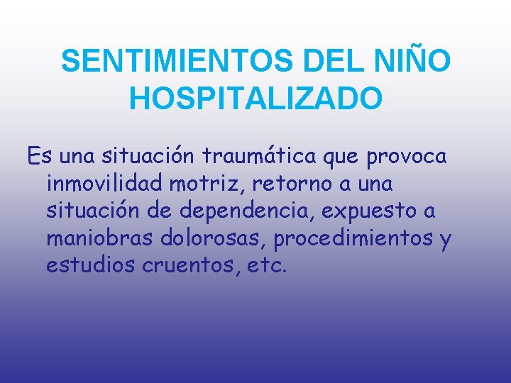 SENTIMIENTOS DEL NIÑO HOSPITALIZADO Es una situación traumática que provoca inmovilidad motriz, retorno a
