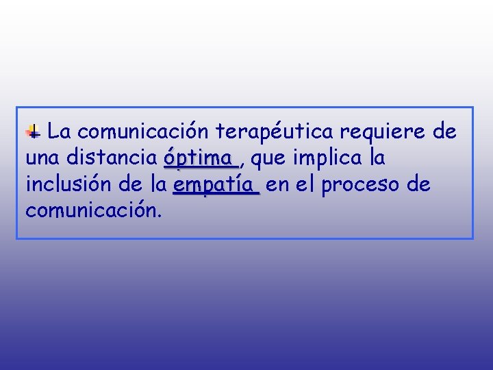 La comunicación terapéutica requiere de una distancia óptima , que implica la inclusión de