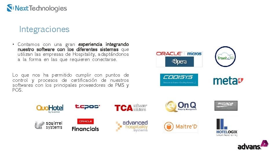 Integraciones • Contamos con una gran experiencia integrando nuestro software con los diferentes sistemas Integraciones • Contamos con una gran experiencia integrando nuestro software con los diferentes sistemas