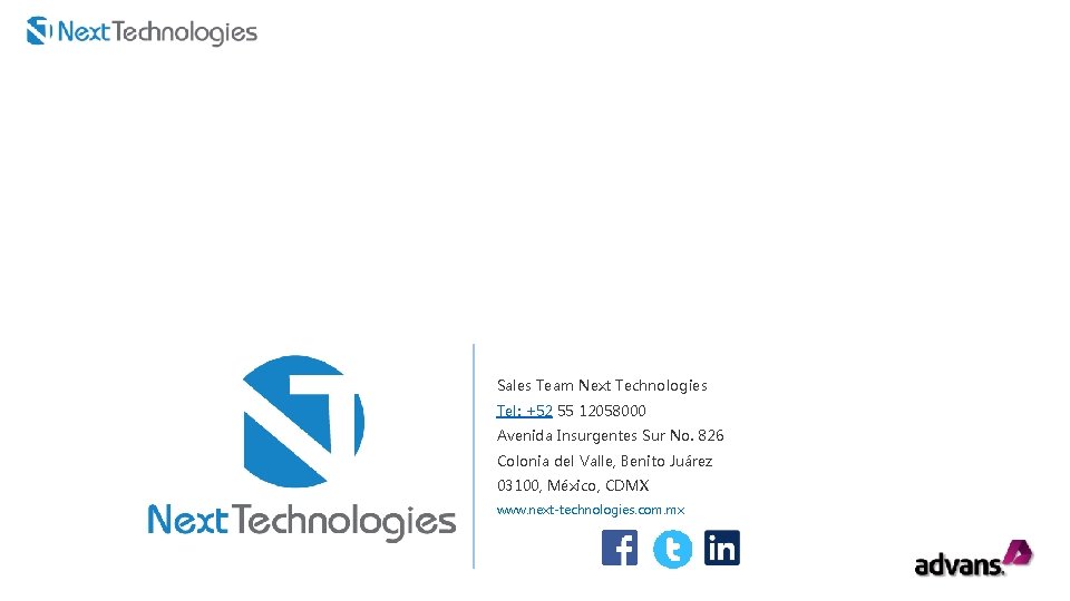 Sales Team Next Technologies Tel: +52 55 12058000 Avenida Insurgentes Sur No. 826 Colonia Sales Team Next Technologies Tel: +52 55 12058000 Avenida Insurgentes Sur No. 826 Colonia