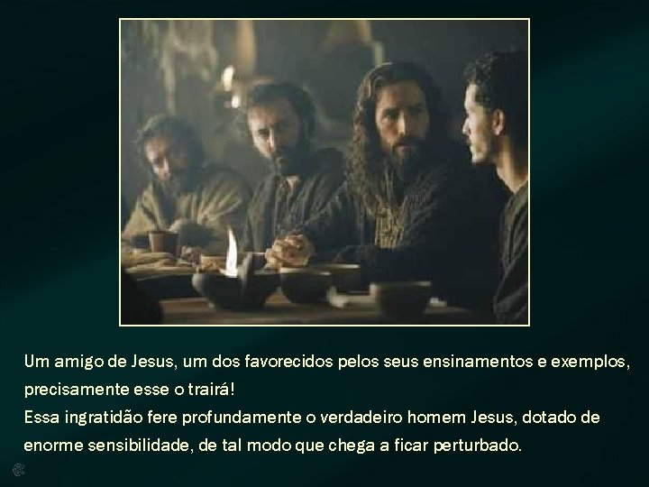 Um amigo de Jesus, um dos favorecidos pelos seus ensinamentos e exemplos, precisamente esse Um amigo de Jesus, um dos favorecidos pelos seus ensinamentos e exemplos, precisamente esse