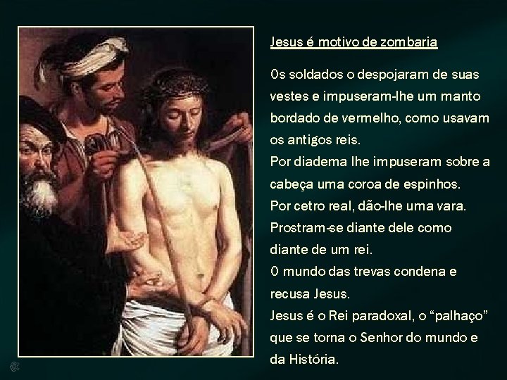 Jesus é motivo de zombaria Os soldados o despojaram de suas vestes e impuseram-lhe