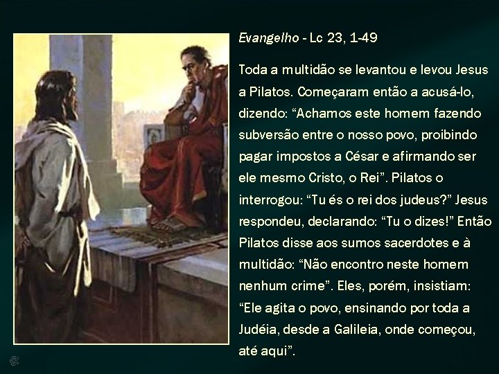 Evangelho - Lc 23, 1 -49 Toda a multidão se levantou e levou Jesus Evangelho - Lc 23, 1 -49 Toda a multidão se levantou e levou Jesus