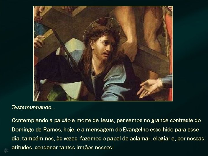 Testemunhando. . . Contemplando a paixão e morte de Jesus, pensemos no grande contraste Testemunhando. . . Contemplando a paixão e morte de Jesus, pensemos no grande contraste