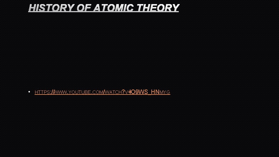 HISTORY OF ATOMIC THEORY • HTTPS: //WWW. YOUTUBE. COM/WATCH? V= IO 9 WS_HNMYG 