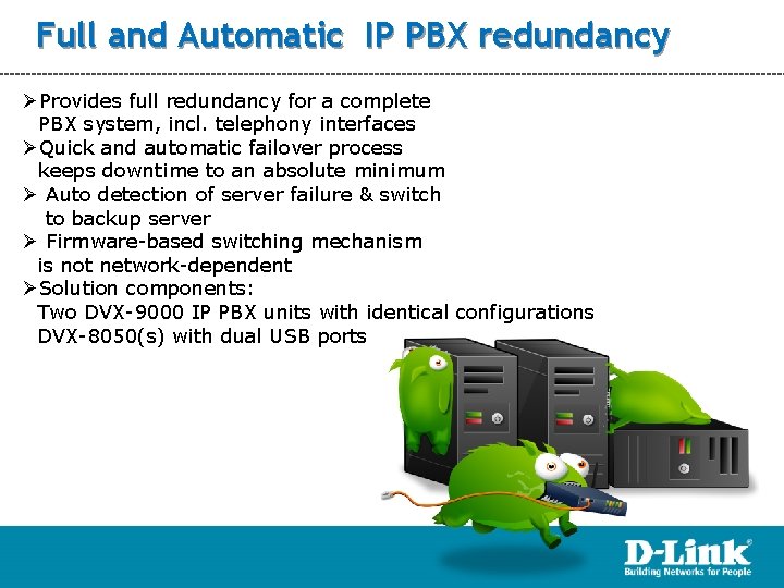 Full and Automatic IP PBX redundancy ØProvides full redundancy for a complete PBX system,