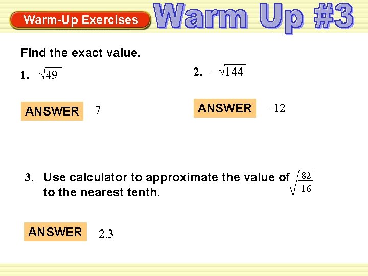 Warm-Up Exercises Find the exact value. 2. –√ 144 1. √ 49 ANSWER 7