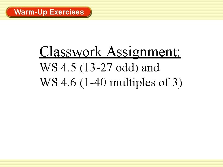 Warm-Up Exercises Classwork Assignment: WS 4. 5 (13 -27 odd) and WS 4. 6