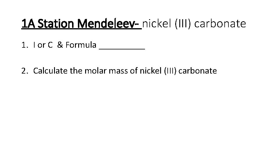 1 A Station Mendeleev- nickel (III) carbonate 1. I or C & Formula _____