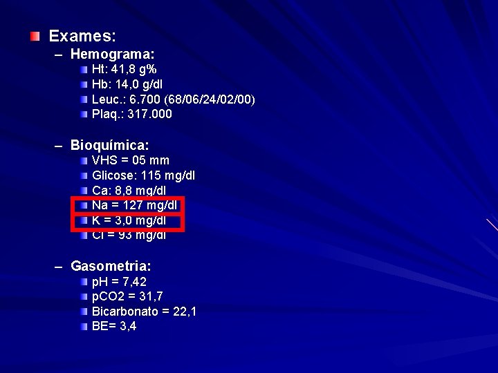 Exames: – Hemograma: Ht: 41, 8 g% Hb: 14, 0 g/dl Leuc. : 6.