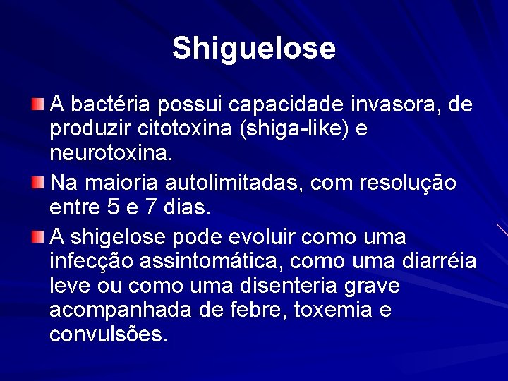 Shiguelose A bactéria possui capacidade invasora, de produzir citotoxina (shiga-like) e neurotoxina. Na maioria