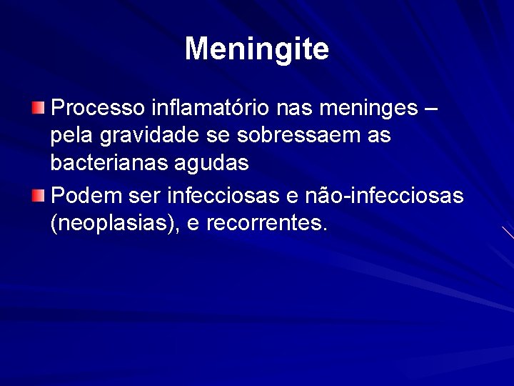 Meningite Processo inflamatório nas meninges – pela gravidade se sobressaem as bacterianas agudas Podem