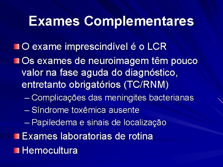 Exames Complementares O exame imprescindível é o LCR Os exames de neuroimagem têm pouco