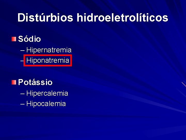 Distúrbios hidroeletrolíticos Sódio – Hipernatremia – Hiponatremia Potássio – Hipercalemia – Hipocalemia 