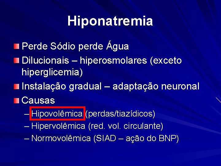 Hiponatremia Perde Sódio perde Água Dilucionais – hiperosmolares (exceto hiperglicemia) Instalação gradual – adaptação