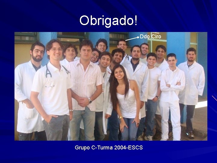 Obrigado! Ddo Ciro Grupo C-Turma 2004 -ESCS 