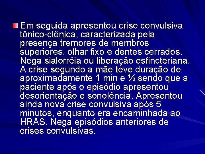 Em seguida apresentou crise convulsiva tônico-clônica, caracterizada pela presença tremores de membros superiores, olhar