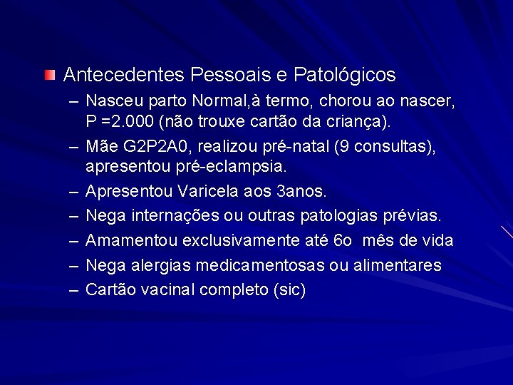 Antecedentes Pessoais e Patológicos – Nasceu parto Normal, à termo, chorou ao nascer, P