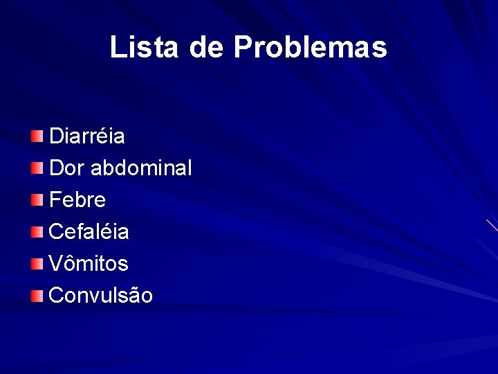 Lista de Problemas Diarréia Dor abdominal Febre Cefaléia Vômitos Convulsão 