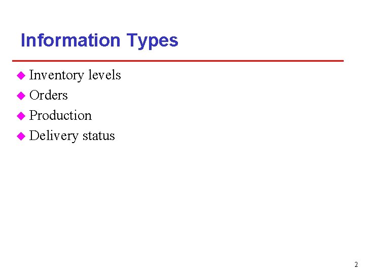 Information Types u Inventory levels u Orders u Production u Delivery status 2 