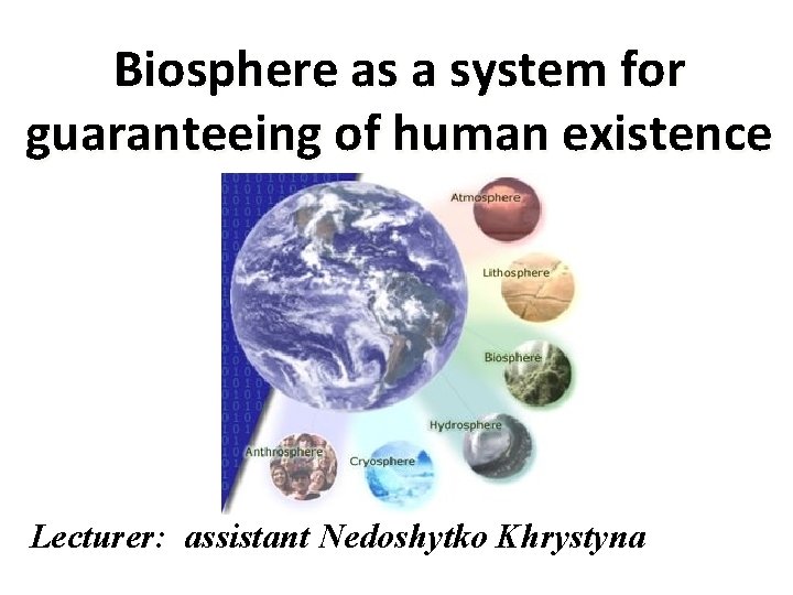 Biosphere as a system for guaranteeing of human existence Lecturer: assistant Nedoshytko Khrystyna 