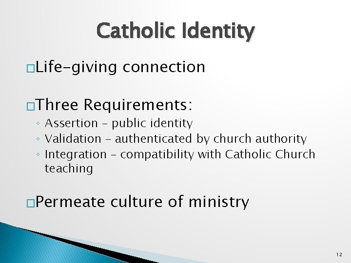 Catholic Identity �Life-giving �Three connection Requirements: ◦ Assertion – public identity ◦ Validation –