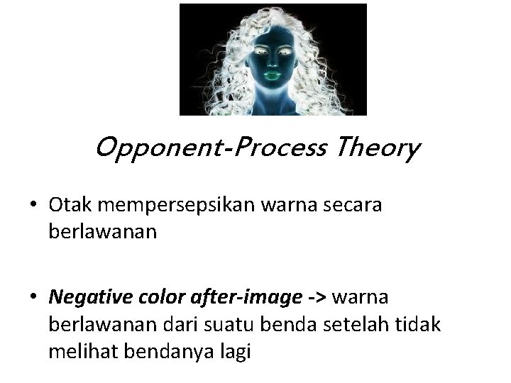 Opponent-Process Theory • Otak mempersepsikan warna secara berlawanan • Negative color after-image -> warna