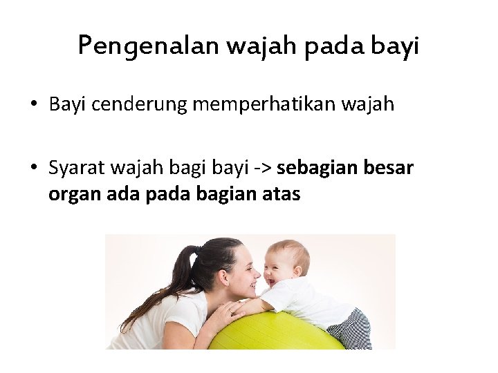 Pengenalan wajah pada bayi • Bayi cenderung memperhatikan wajah • Syarat wajah bagi bayi