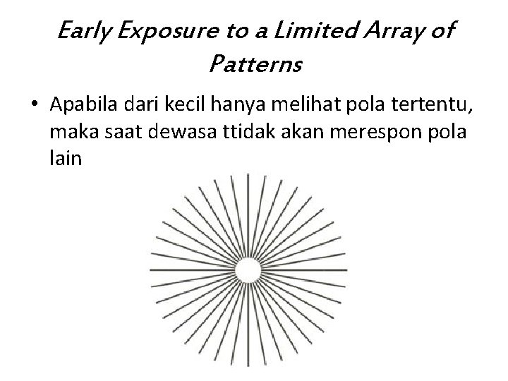 Early Exposure to a Limited Array of Patterns • Apabila dari kecil hanya melihat