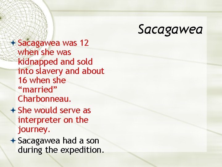 Sacagawea was 12 when she was kidnapped and sold into slavery and about 16