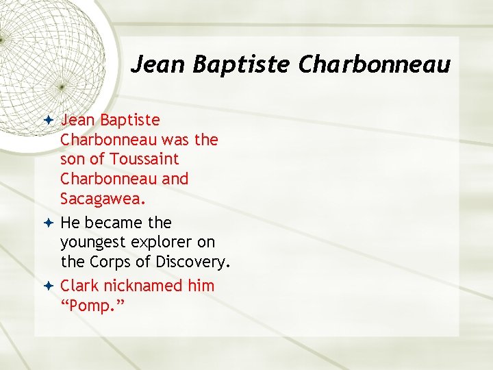 Jean Baptiste Charbonneau was the son of Toussaint Charbonneau and Sacagawea. He became the