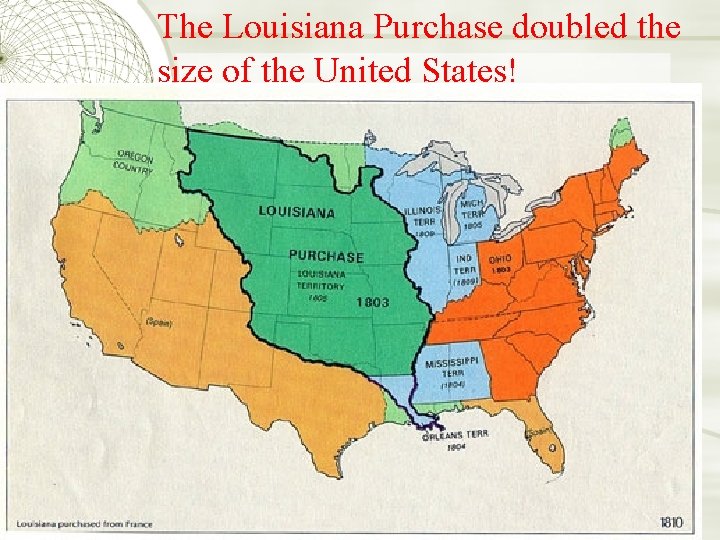 The Louisiana Purchase doubled the size of the United States! 