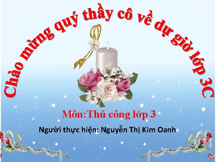 Môn: Thủ công lớp 3 Người thực hiện: Nguyễn Thị Kim Oanh 
