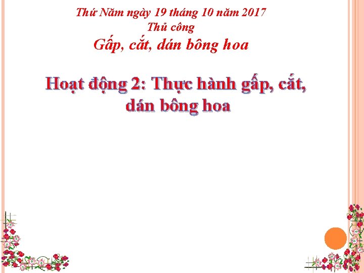 Thứ Năm ngày 19 tháng 10 năm 2017 Thủ công Gấp, cắt, dán bông