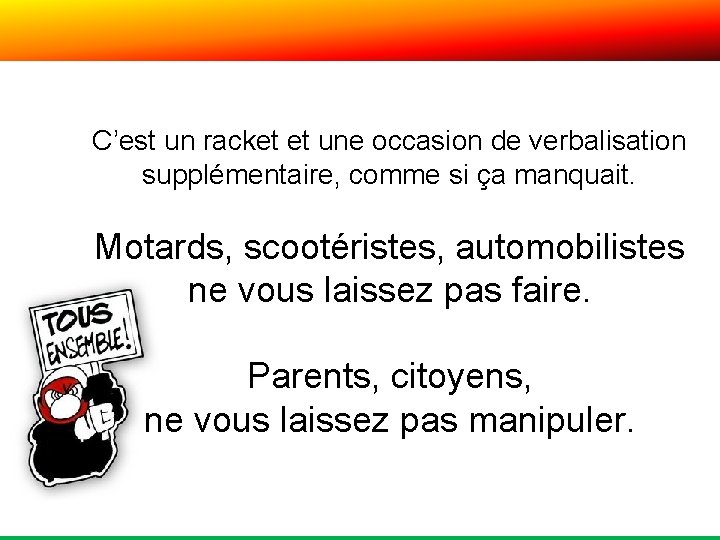 C’est un racket et une occasion de verbalisation supplémentaire, comme si ça manquait. Motards,