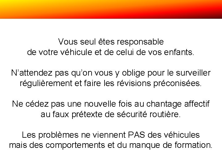 Vous seul êtes responsable de votre véhicule et de celui de vos enfants. N’attendez