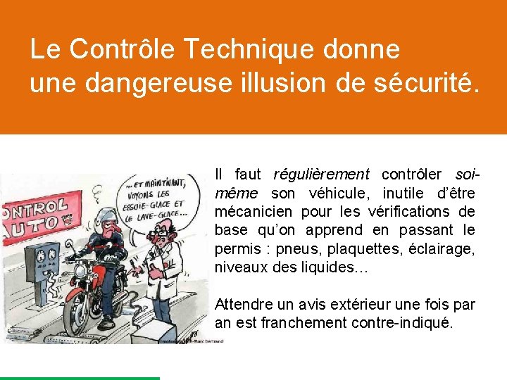 Le Contrôle Technique donne une dangereuse illusion de sécurité. Il faut régulièrement contrôler soimême