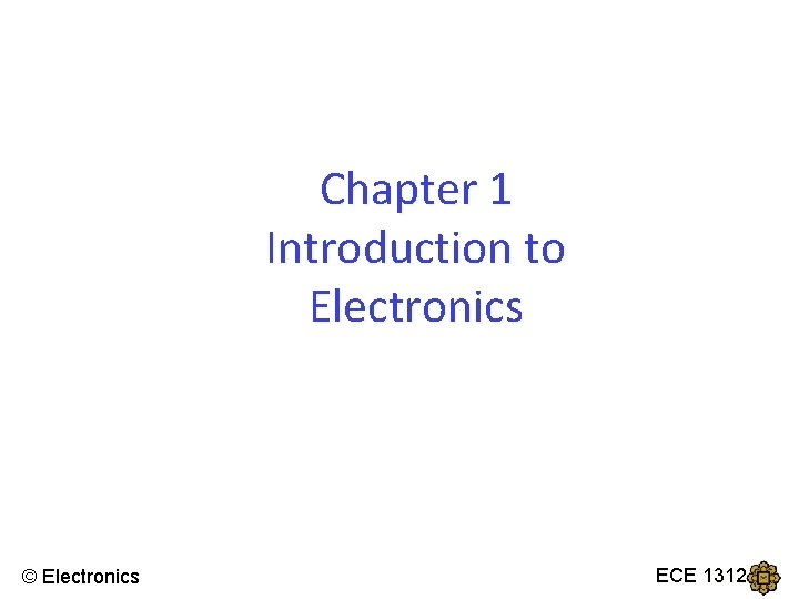 Chapter 1 Introduction to Electronics © Electronics ECE 1312 