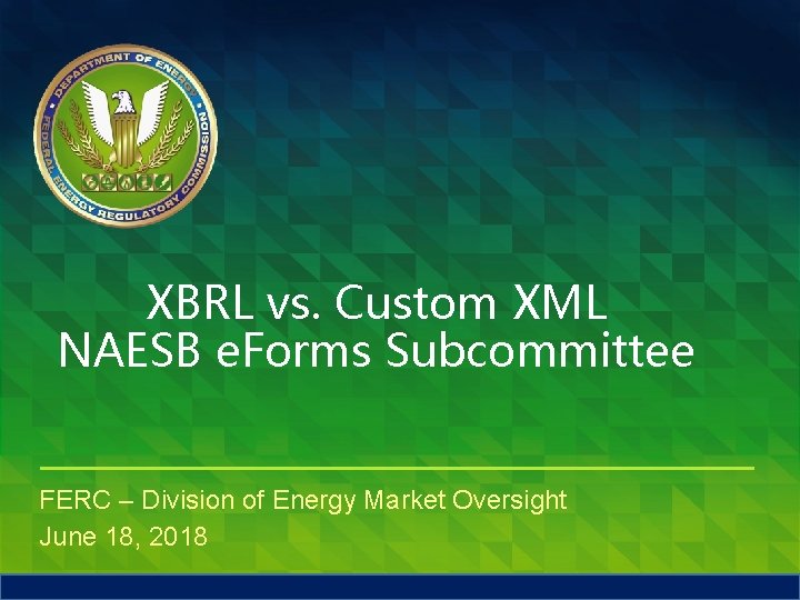 XBRL vs. Custom XML NAESB e. Forms Subcommittee FERC – Division of Energy Market
