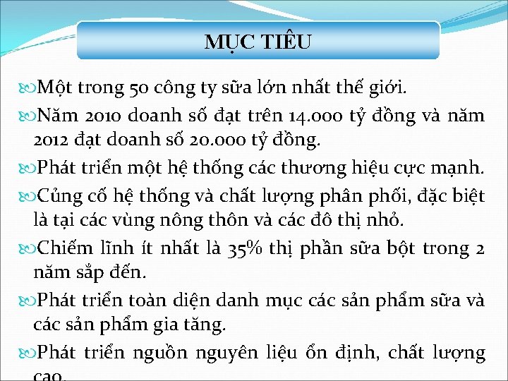 MỤC TIÊU Một trong 50 công ty sữa lớn nhất thế giới. Năm 2010