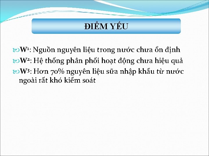 ĐIỂM YẾU W 1: Nguồn nguyên liệu trong nước chưa ổn định W 2: