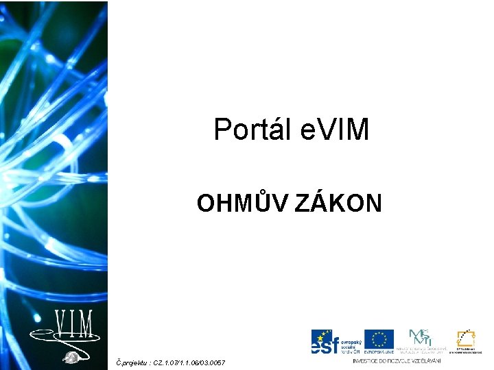 Portál e. VIM OHMŮV ZÁKON Č. projektu : CZ. 1. 07/1. 1. 06/03. 0057