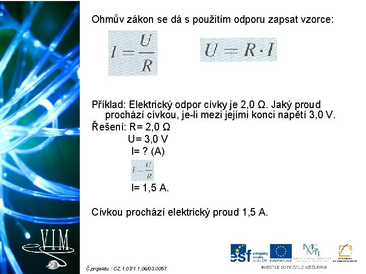 Ohmův zákon se dá s použitím odporu zapsat vzorce: Příklad: Elektrický odpor cívky je