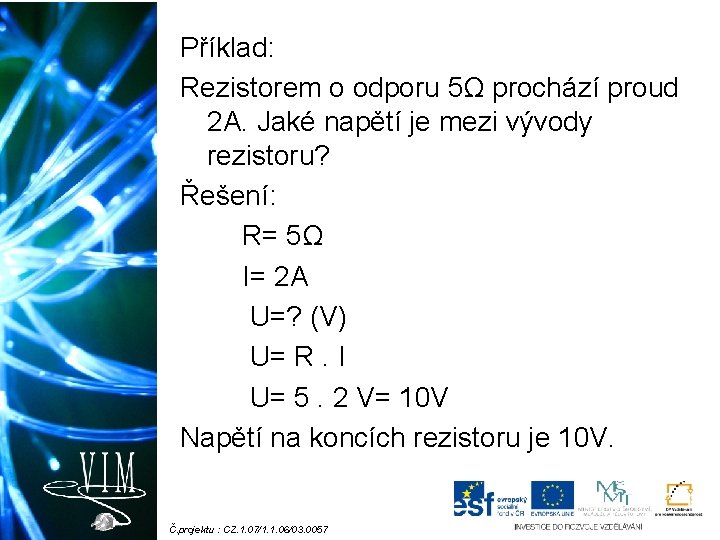 Příklad: Rezistorem o odporu 5Ω prochází proud 2 A. Jaké napětí je mezi vývody