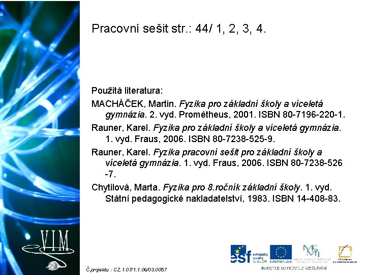 Pracovní sešit str. : 44/ 1, 2, 3, 4. Použitá literatura: MACHÁČEK, Martin. Fyzika