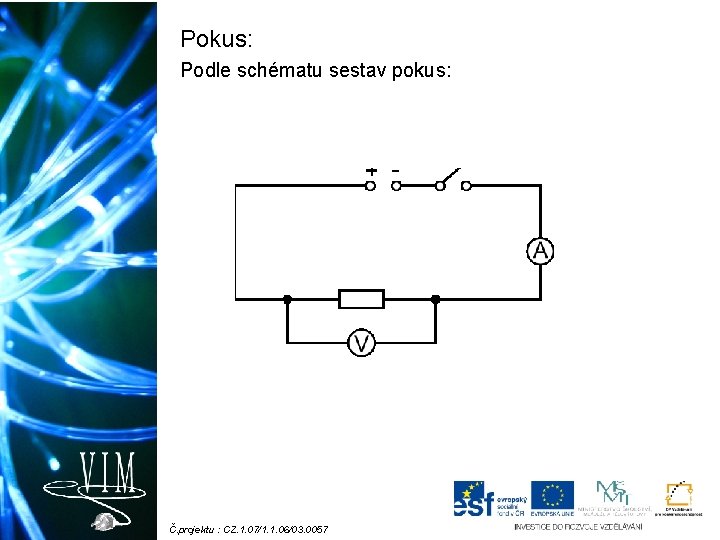 Pokus: Podle schématu sestav pokus: Č. projektu : CZ. 1. 07/1. 1. 06/03. 0057