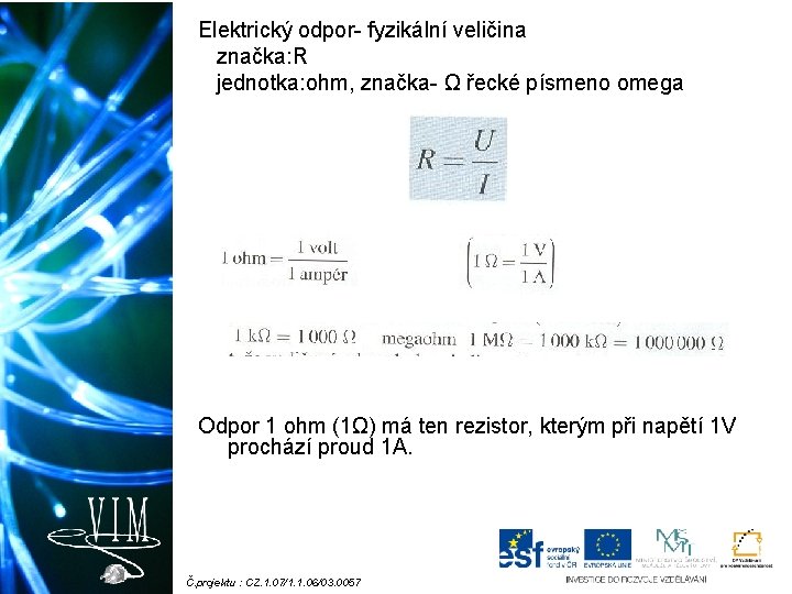 Elektrický odpor- fyzikální veličina značka: R jednotka: ohm, značka- Ω řecké písmeno omega Odpor