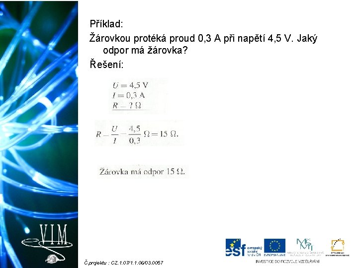 Příklad: Žárovkou protéká proud 0, 3 A při napětí 4, 5 V. Jaký odpor